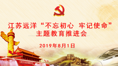 江蘇遠(yuǎn)洋召開“不忘初心，牢記使命” 主題教育推進(jìn)會(huì)